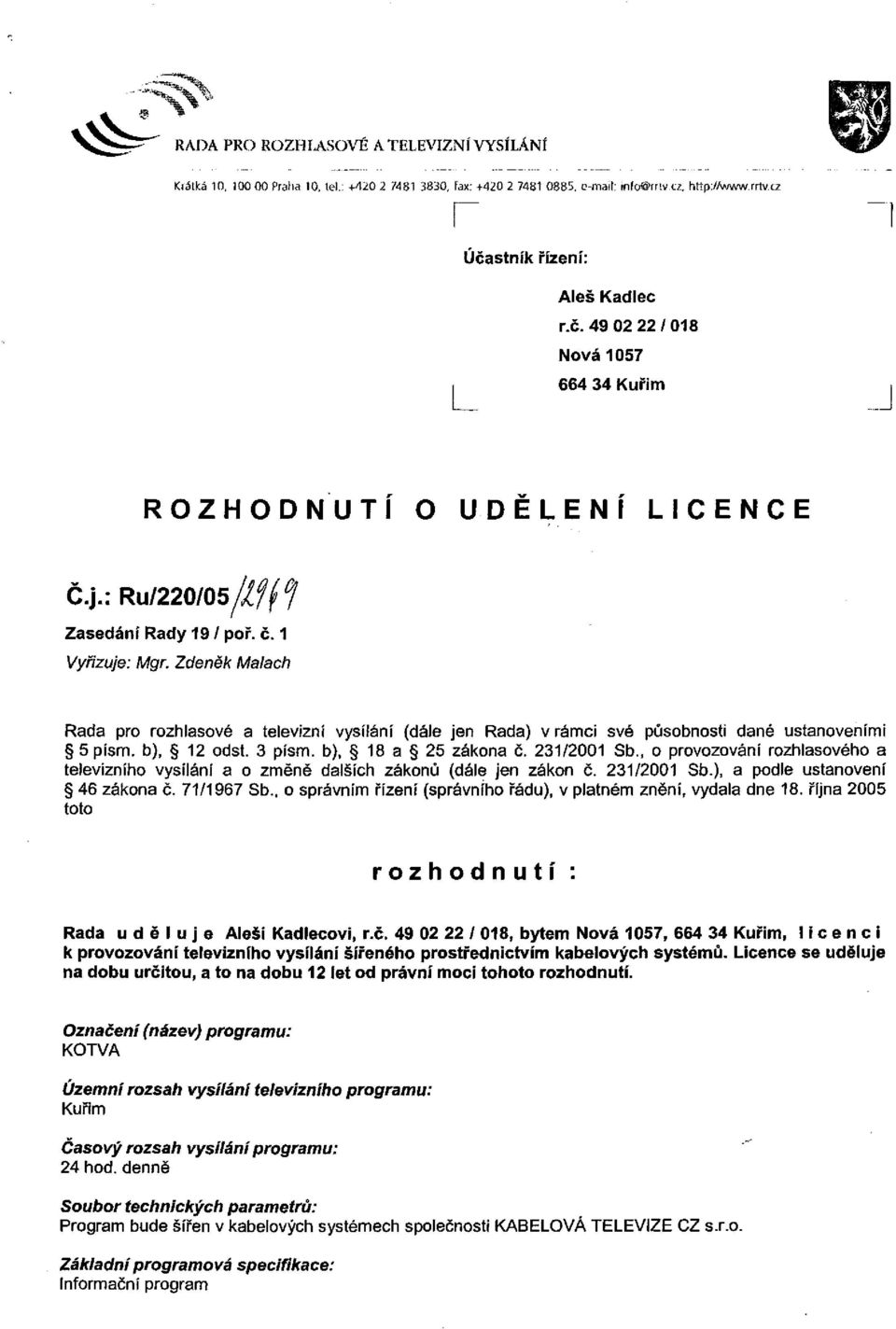 Zdeněk Malach Rada pro rozhlasové a televizní vysílání (dále jen Rada) v rámci své působnosti dané ustanoveními 5písm. b), 12 odst. 3 písm. b), 18 a 25 zákona č. 231/2001 Sb.