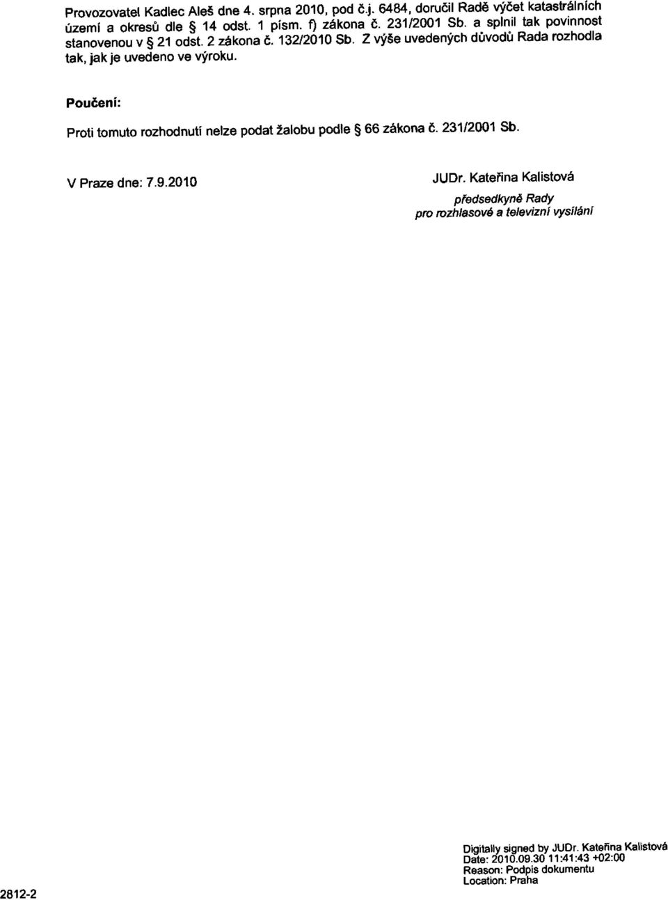 Z výše uvedených důvodů Rada rozhodla tak, jak je uvedeno ve výroku. Poučení: Proti tomuto rozhodnutí nelze podat žalobu podle 66 zákona č.