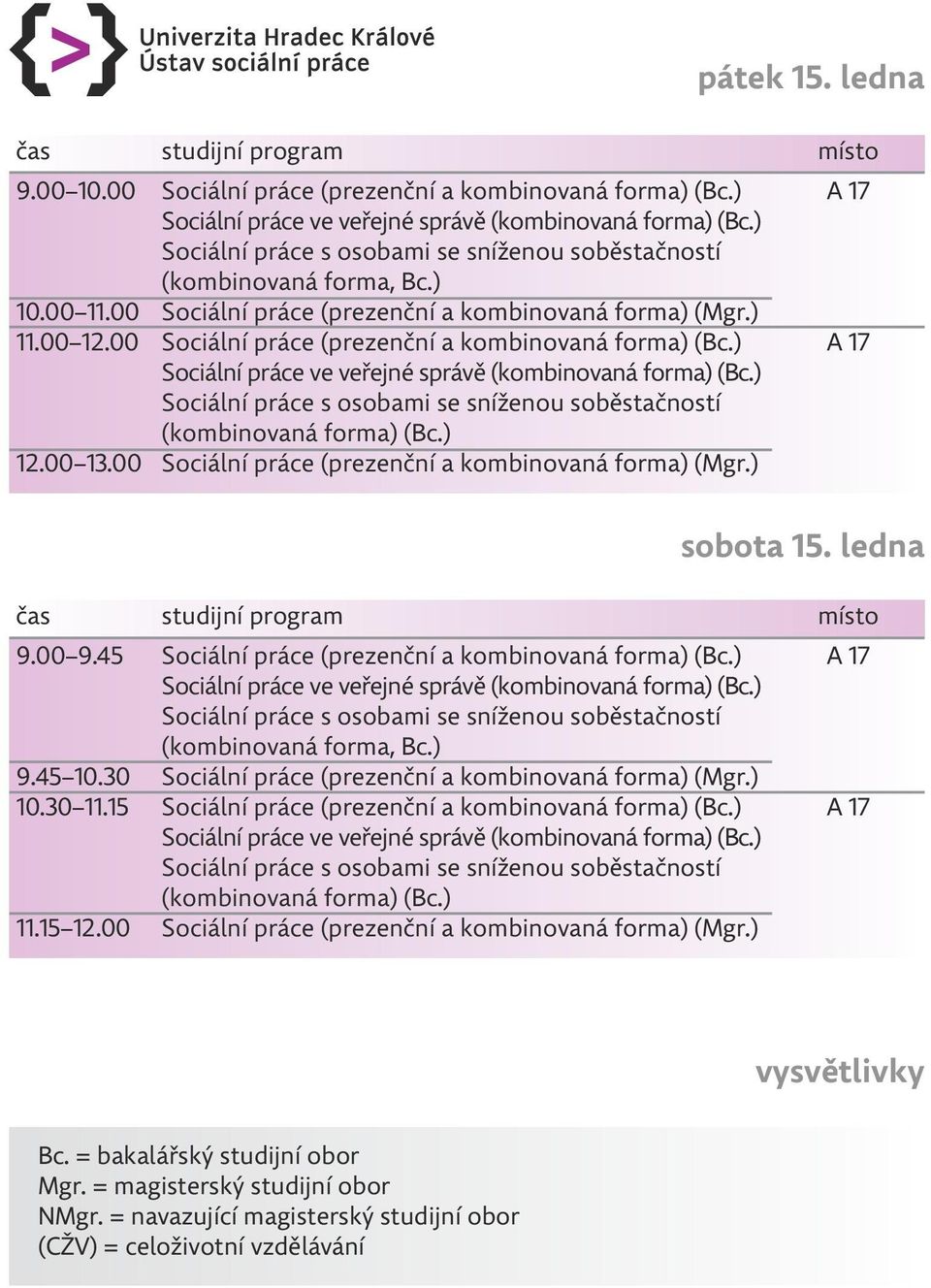 ) Sociální práce ve veřejné správě (kombinovaná forma) (Bc.) Sociální práce s osobami se sníženou soběstačností (kombinovaná forma) (Bc.) Sociální práce (prezenční a kombinovaná forma) (Mgr.