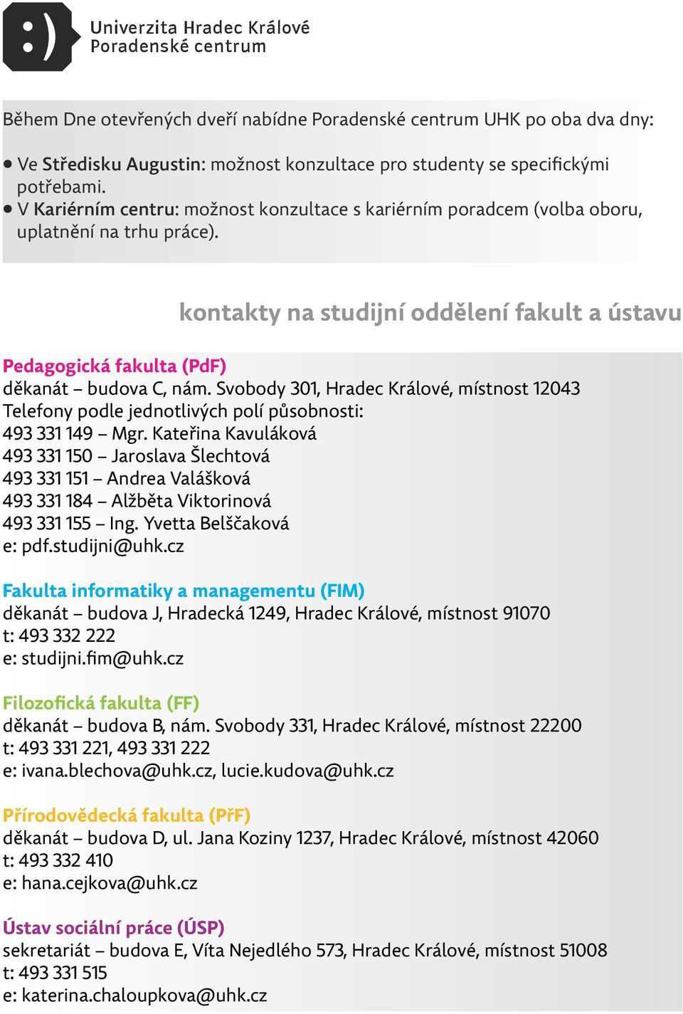 Svobody 301, Hradec Králové, místnost 12043 Telefony podle jednotlivých polí působnosti: 493 331 149 Mgr.