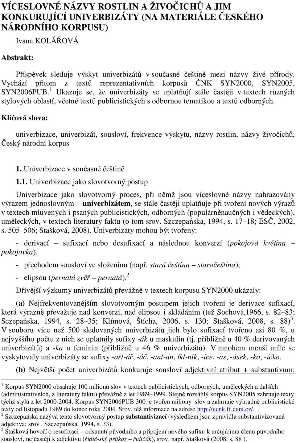 1 Ukazuje se, že univerbizáty se uplatňují stále častěji v textech různých stylových oblastí, včetně textů publicistických s odbornou tematikou a textů odborných.