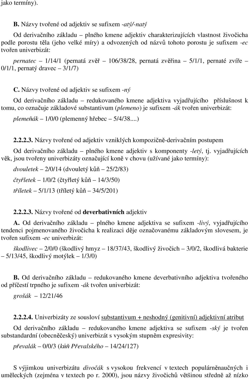 porostu je sufixem -ec tvořen univerbizát: pernatec 1/14/1 (pernatá zvěř 106/38/28, pernatá zvěřina 5/1/1, pernaté zvíře 0/1/1, pernatý dravec 3/1/7) C.