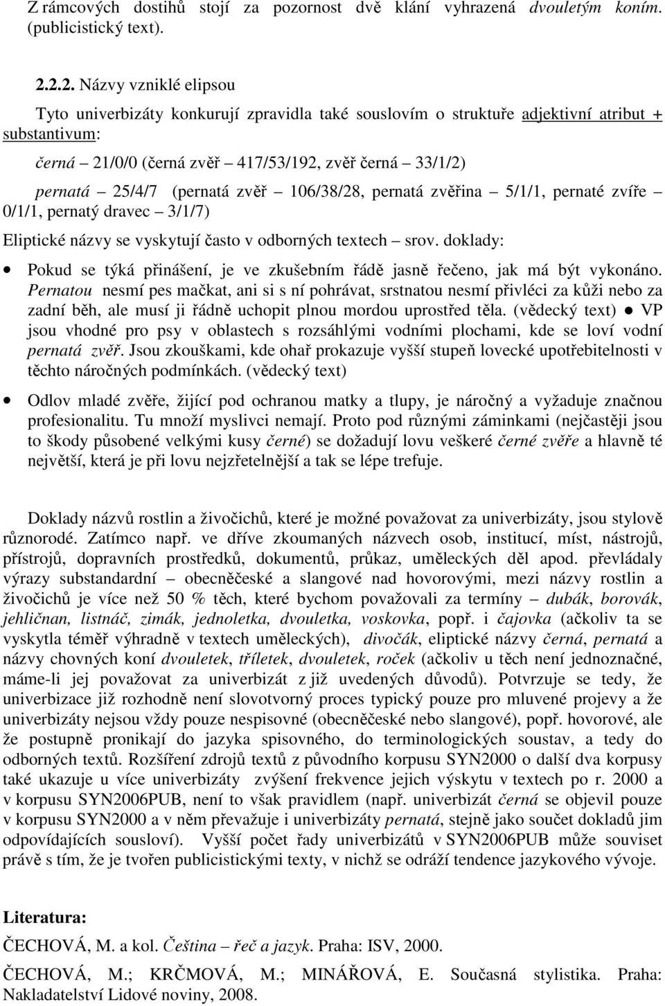 (pernatá zvěř 106/38/28, pernatá zvěřina 5/1/1, pernaté zvíře 0/1/1, pernatý dravec 3/1/7) Eliptické názvy se vyskytují často v odborných textech srov.