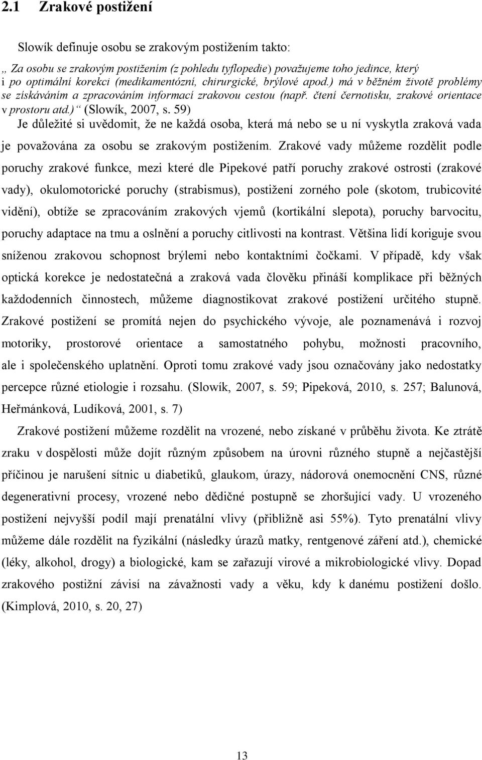 59) Je důležité si uvědomit, že ne každá osoba, která má nebo se u ní vyskytla zraková vada je považována za osobu se zrakovým postižením.