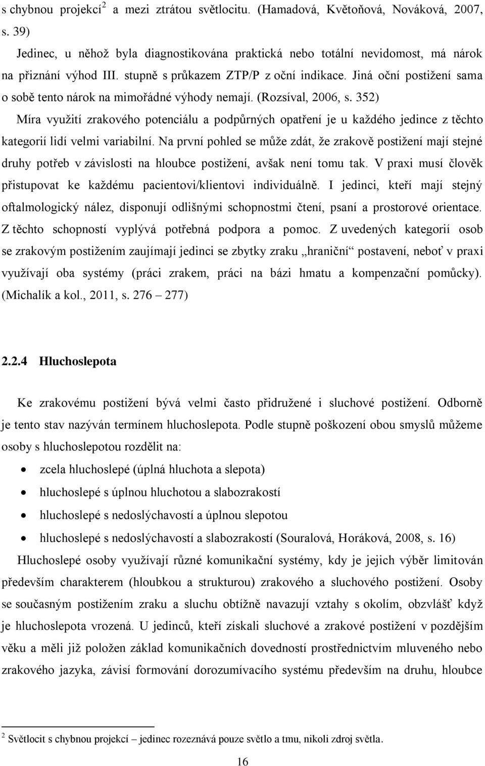 352) Míra využití zrakového potenciálu a podpůrných opatření je u každého jedince z těchto kategorií lidí velmi variabilní.