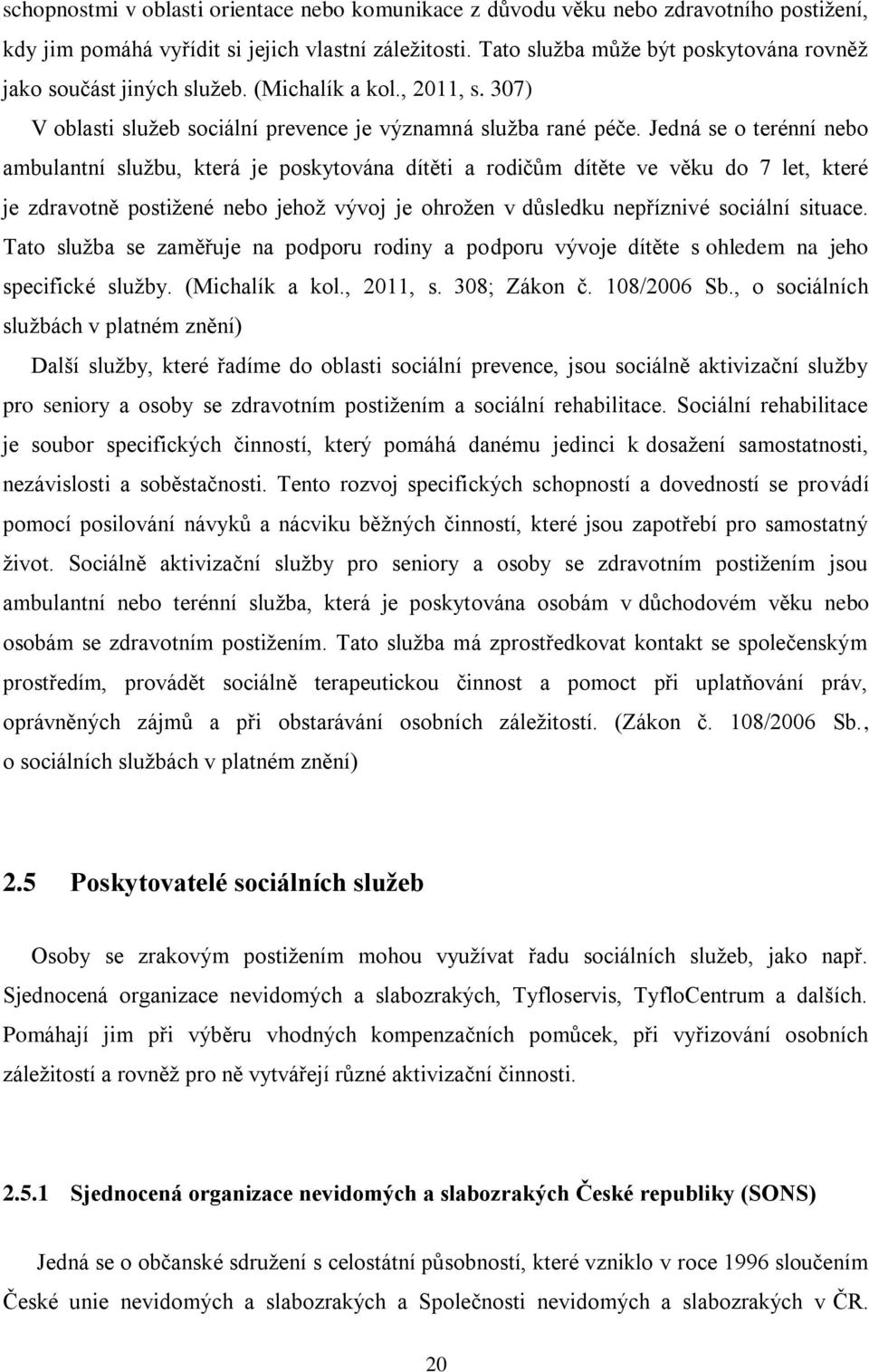 Jedná se o terénní nebo ambulantní službu, která je poskytována dítěti a rodičům dítěte ve věku do 7 let, které je zdravotně postižené nebo jehož vývoj je ohrožen v důsledku nepříznivé sociální