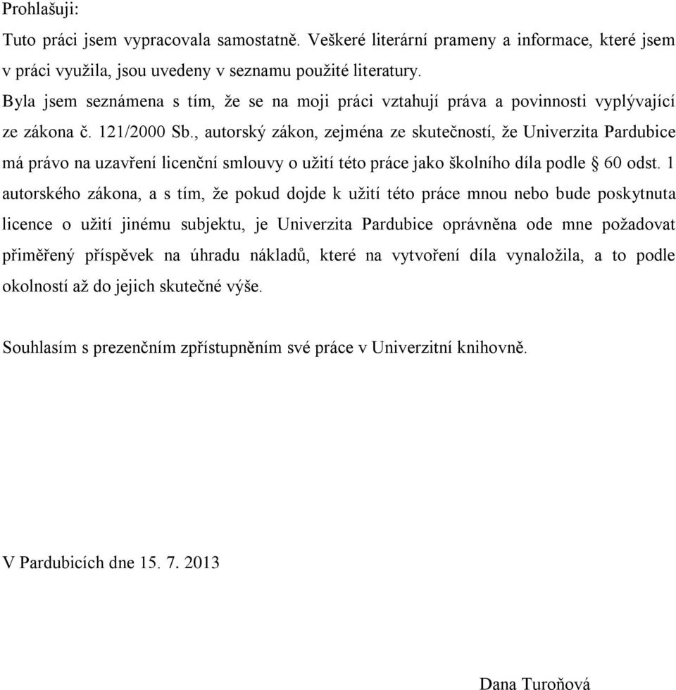 , autorský zákon, zejména ze skutečností, že Univerzita Pardubice má právo na uzavření licenční smlouvy o užití této práce jako školního díla podle 60 odst.