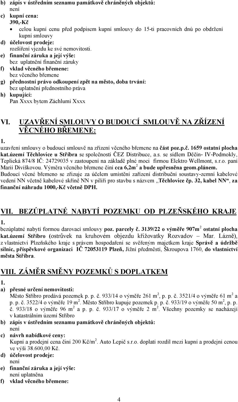 území Těchlovice u Stříbra se společností ČEZ Distribuce, a.s. se sídlem Děčín- IV-Podmokly, Teplická 874/8 IČ: 24729035 v zastoupení na základě plné moci firmou Elektro Wellmont, s.r.o. paní Marií Divíškovou.