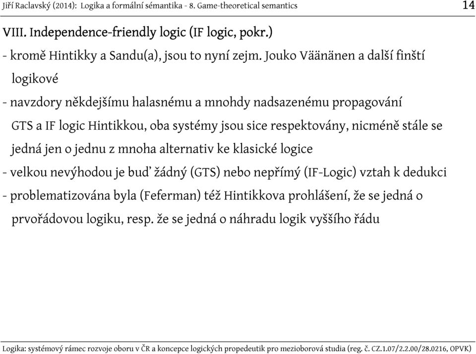 systémy jsou sice respektovány, nicméně stále se jedná jen o jednu z mnoha alternativ ke klasické logice - velkou nevýhodou je buď žádný
