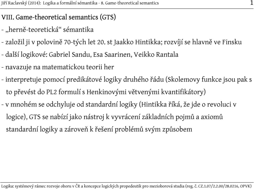 interpretuje pomocí predikátové logiky druhého řádu (Skolemovy funkce jsou pak s to převést do PL2 formulí s Henkinovými větvenými kvantifikátory) - v mnohém