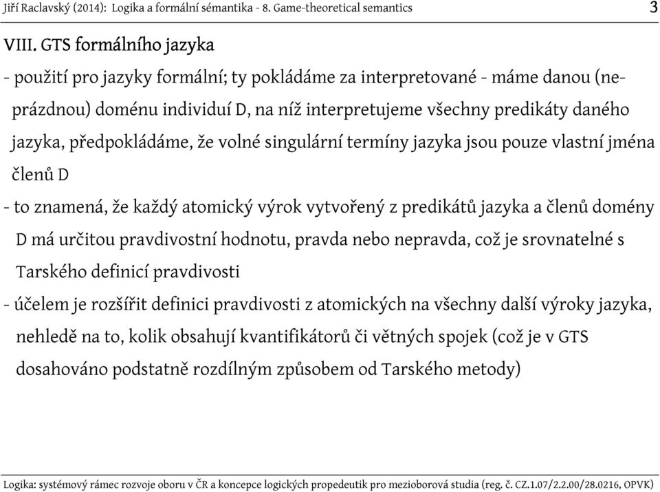 daného jazyka, předpokládáme, že volné singulární termíny jazyka jsou pouze vlastní jména členů D - to znamená, že každý atomický výrok vytvořený z predikátů jazyka a členů