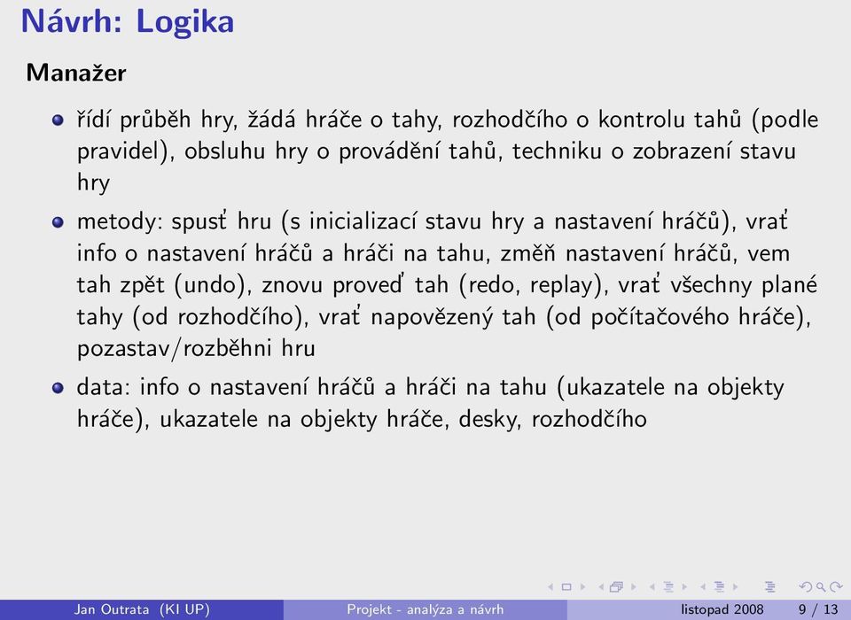 tah (redo, replay), vrat všechny plané tahy (od rozhodčího), vrat napovězený tah (od počítačového hráče), pozastav/rozběhni hru data: info o nastavení hráčů