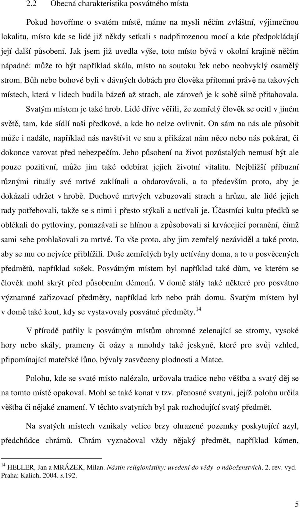Bůh nebo bohové byli v dávných dobách pro člověka přítomni právě na takových místech, která v lidech budila bázeň až strach, ale zároveň je k sobě silně přitahovala. Svatým místem je také hrob.