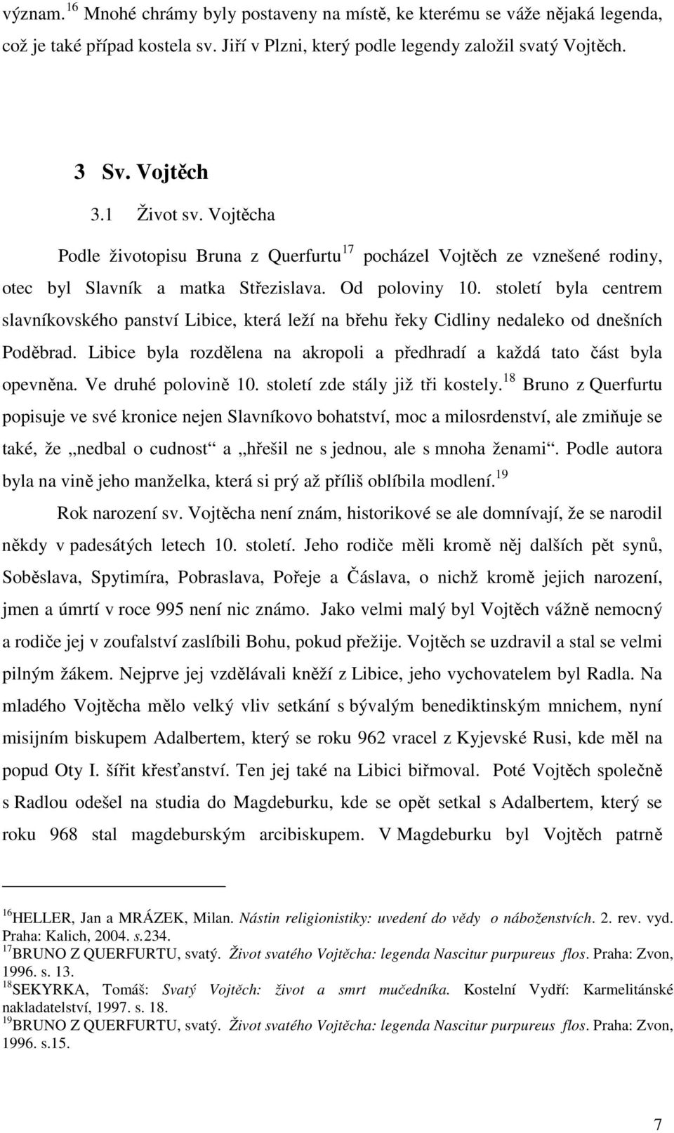 století byla centrem slavníkovského panství Libice, která leží na břehu řeky Cidliny nedaleko od dnešních Poděbrad. Libice byla rozdělena na akropoli a předhradí a každá tato část byla opevněna.