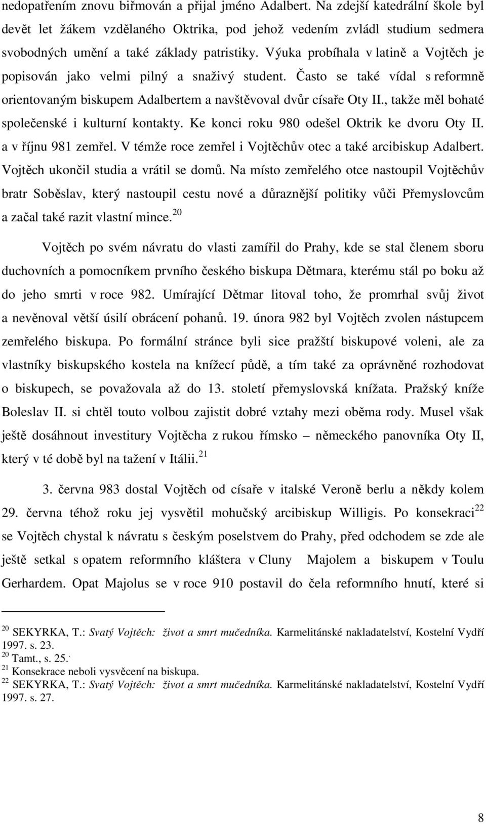 Výuka probíhala v latině a Vojtěch je popisován jako velmi pilný a snaživý student. Často se také vídal s reformně orientovaným biskupem Adalbertem a navštěvoval dvůr císaře Oty II.