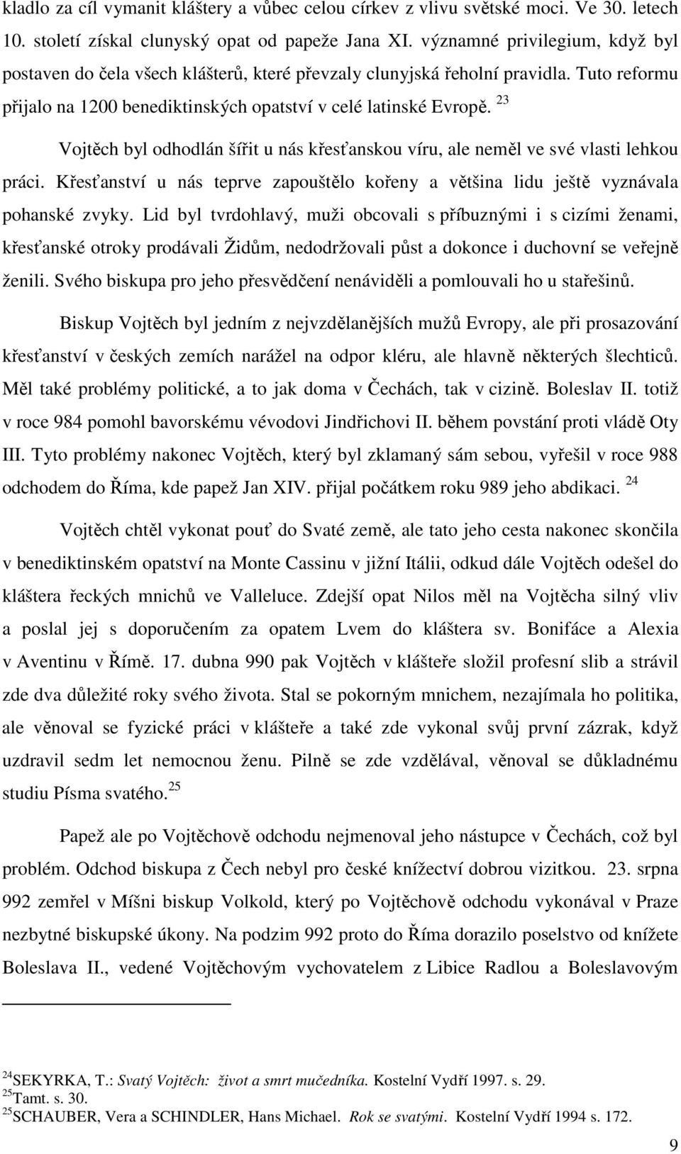 23 Vojtěch byl odhodlán šířit u nás křesťanskou víru, ale neměl ve své vlasti lehkou práci. Křesťanství u nás teprve zapouštělo kořeny a většina lidu ještě vyznávala pohanské zvyky.
