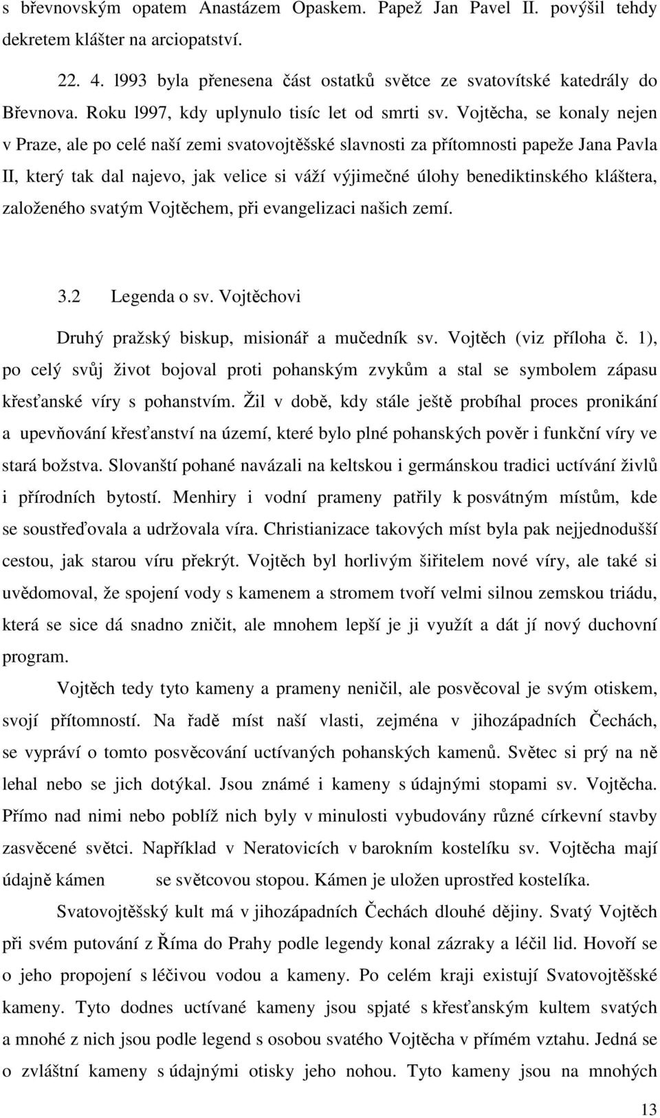Vojtěcha, se konaly nejen v Praze, ale po celé naší zemi svatovojtěšské slavnosti za přítomnosti papeže Jana Pavla II, který tak dal najevo, jak velice si váží výjimečné úlohy benediktinského