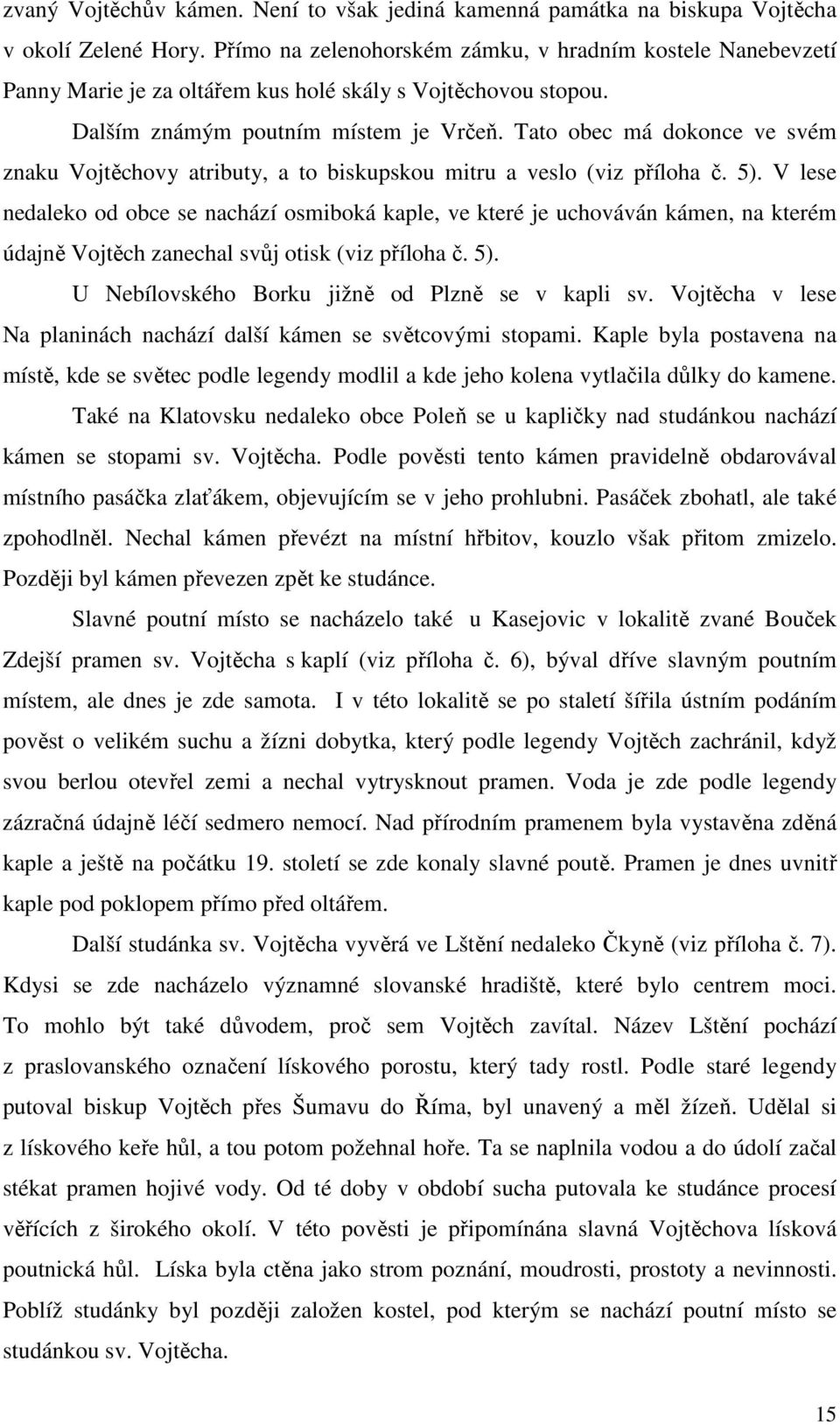 Tato obec má dokonce ve svém znaku Vojtěchovy atributy, a to biskupskou mitru a veslo (viz příloha č. 5).