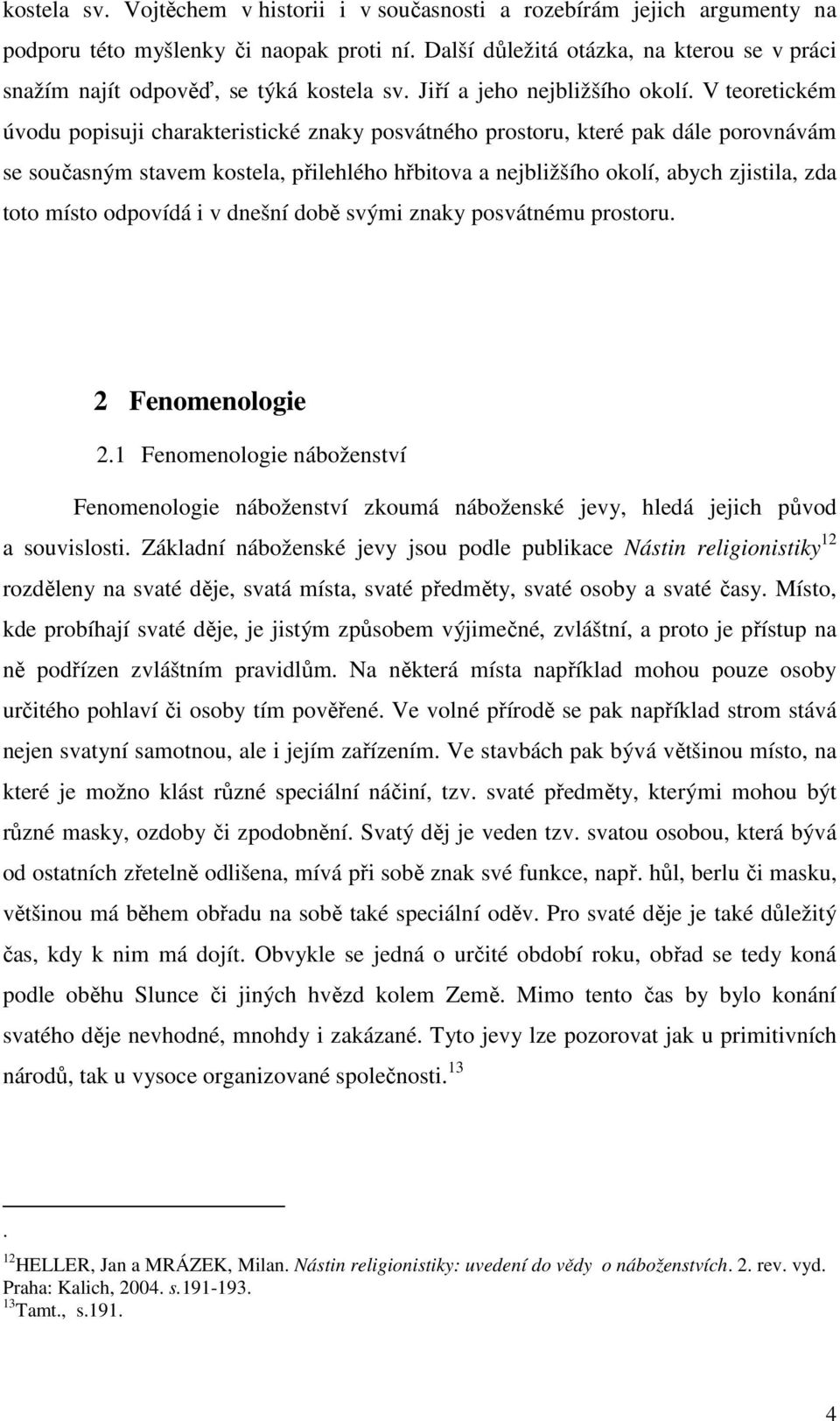 V teoretickém úvodu popisuji charakteristické znaky posvátného prostoru, které pak dále porovnávám se současným stavem kostela, přilehlého hřbitova a nejbližšího okolí, abych zjistila, zda toto místo