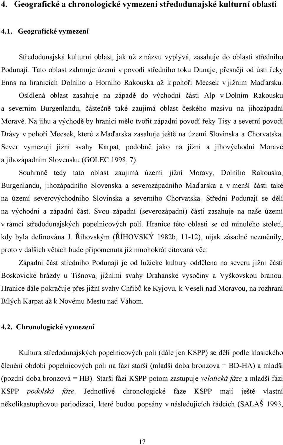 Osídlená oblast zasahuje na západě do východní části Alp v Dolním Rakousku a severním Burgenlandu, částečně také zaujímá oblast českého masivu na jihozápadní Moravě.