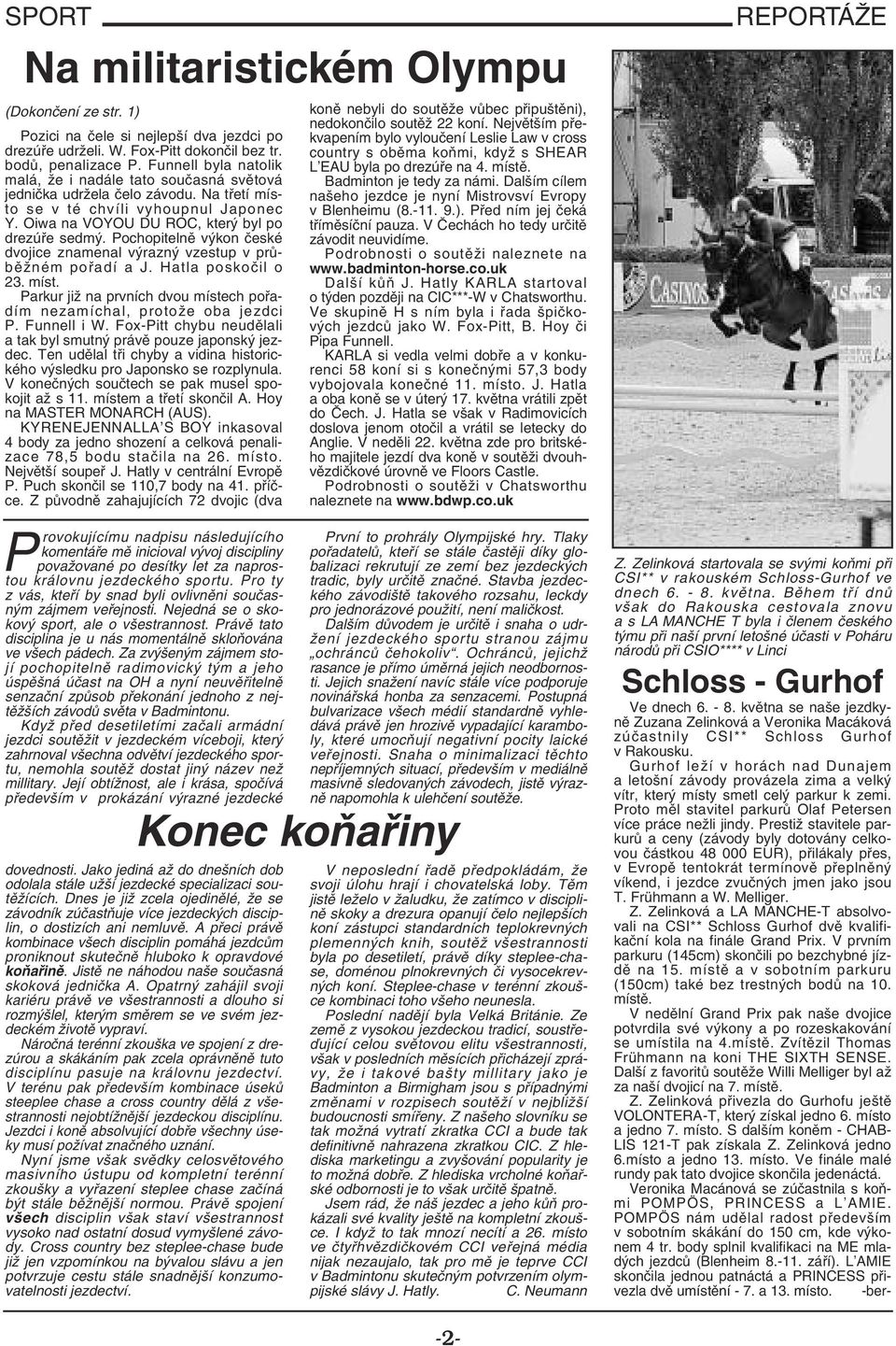 Pochopitelně výkon české dvojice znamenal výrazný vzestup v průběžném pořadí a J. Hatla poskočil o 23. míst. Parkur již na prvních dvou místech pořadím nezamíchal, protože oba jezdci P. Funnell i W.