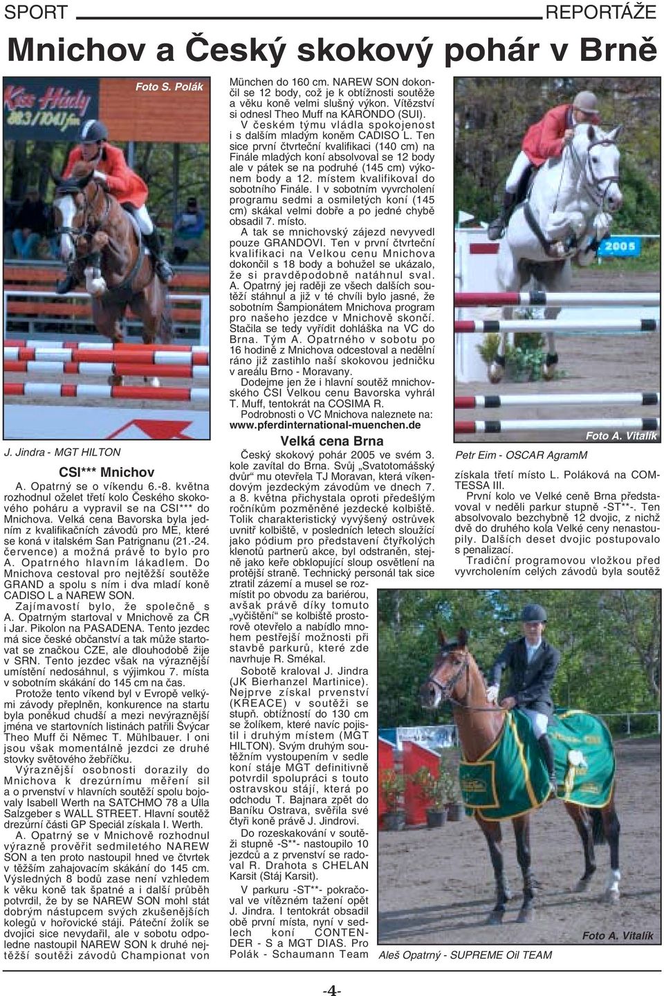 Ten sice první čtvrteční kvalifikaci (140 cm) na Finále mladých koní absolvoval se 12 body ale v pátek se na podruhé (145 cm) výkonem body a 12. místem kvalifikoval do sobotního Finále.
