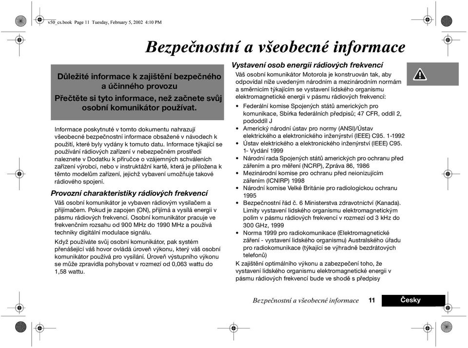 Informace týkající se používání rádiových zařízení v nebezpečném prostředí naleznete v Dodatku k příručce o vzájemných schváleních zařízení výrobci, nebo v instruktážní kartě, která je přiložena k