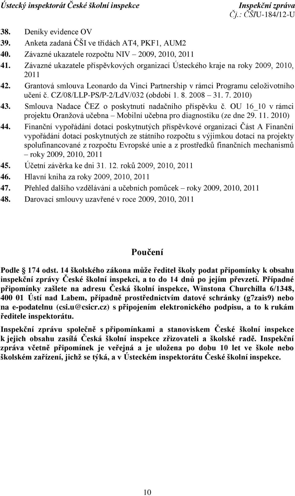 CZ/08/LLP-PS/P-2/LdV/032 (období 1. 8. 2008 31. 7. 2010) 43. Smlouva Nadace ČEZ o poskytnutí nadačního příspěvku č. OU 16_10 v rámci projektu Oranžová učebna Mobilní učebna pro diagnostiku (ze dne 29.