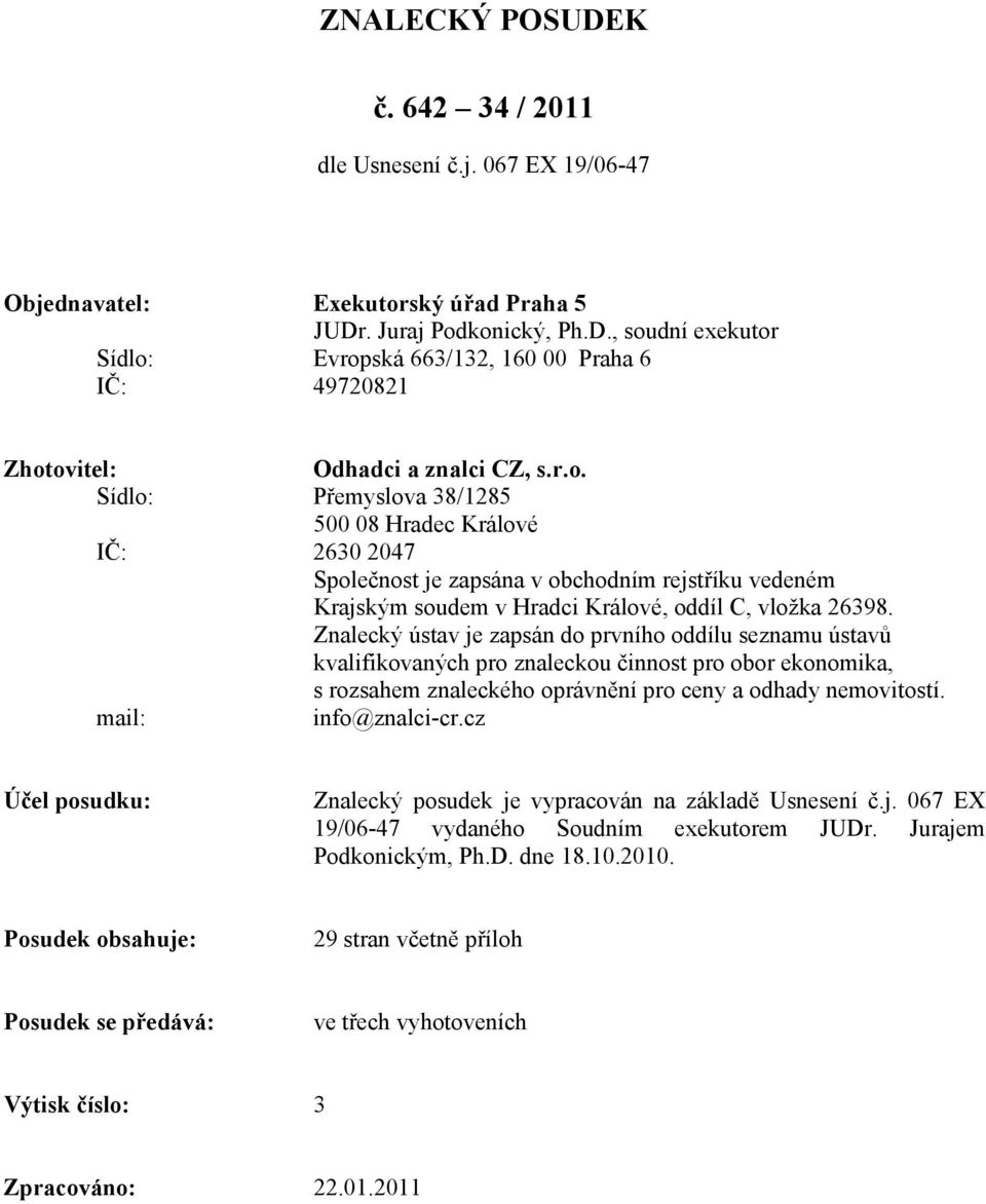 Znalecký ústav je zapsán do prvního oddílu seznamu ústavů kvalifikovaných pro znaleckou činnost pro obor ekonomika, s rozsahem znaleckého oprávnění pro ceny a odhady nemovitostí. mail: info@znalci-cr.