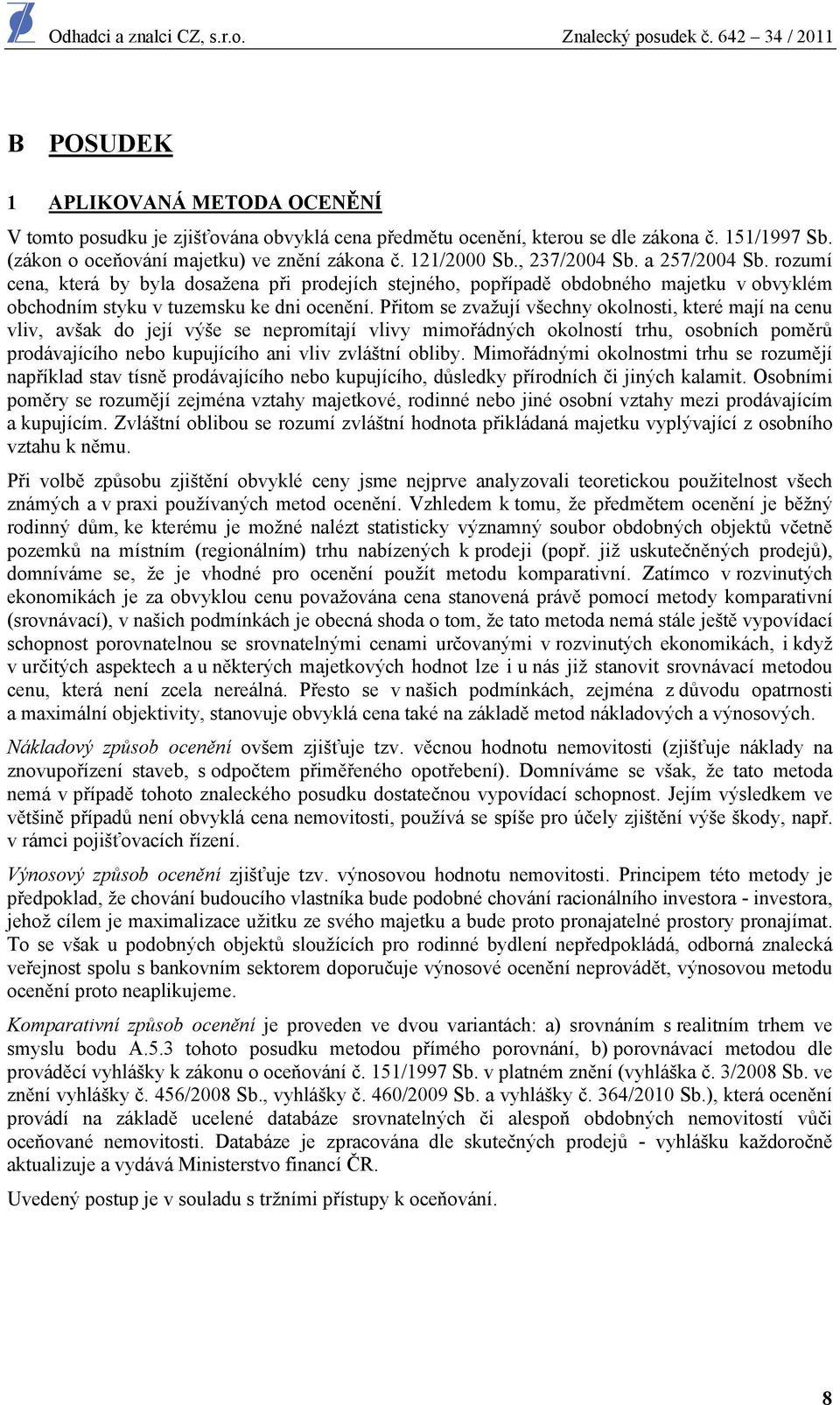 Přitom se zvažují všechny okolnosti, které mají na cenu vliv, avšak do její výše se nepromítají vlivy mimořádných okolností trhu, osobních poměrů prodávajícího nebo kupujícího ani vliv zvláštní