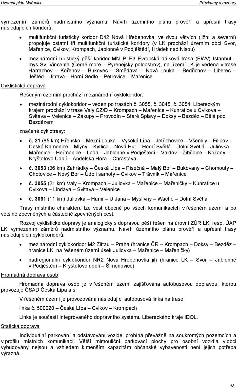 turistické koridory (v LK prochází územím obcí Svor, Mařenice, Cvikov, Krompach, Jablonné v Podjěštědí, Hrádek nad Nisou) mezinárodní turistický pěší koridor MN_P_E3 Evropská dálková trasa (EWV)