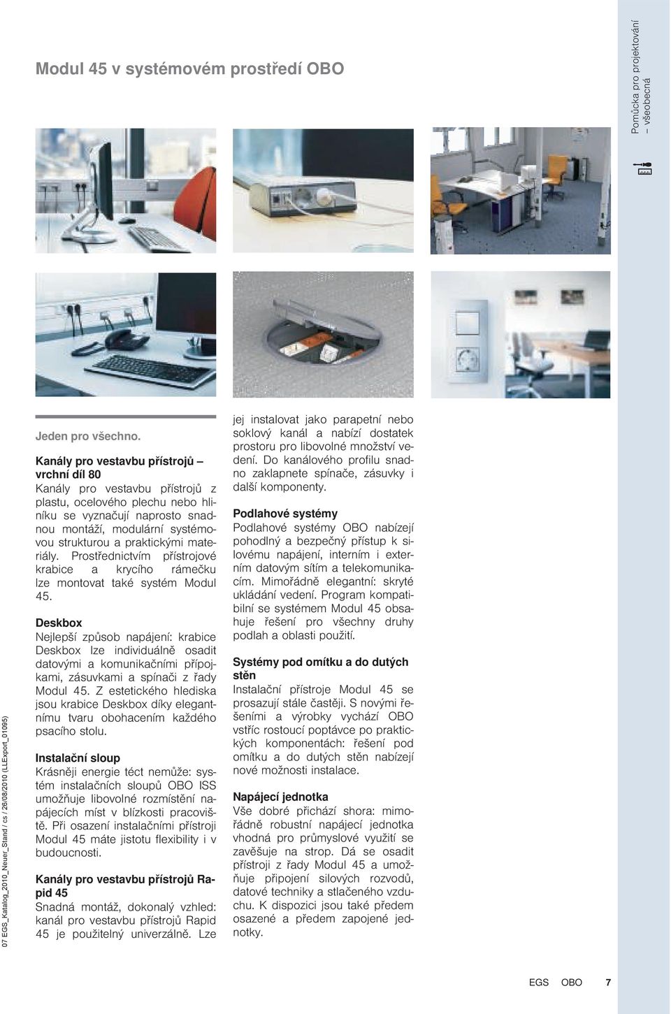 materiály. Prostřednictvím přístrojové krabice a krycího rámečku lze montovat také systém Modul 45.