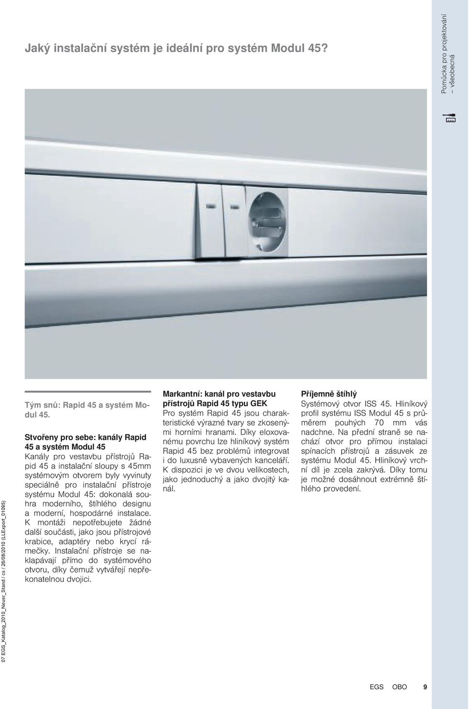 Modul 45: dokonalá souhra moderního, štíhlého designu a moderní, hospodárné instalace. K montáži nepotřebujete žádné další součásti, jako jsou přístrojové krabice, adaptéry nebo krycí rámečky.