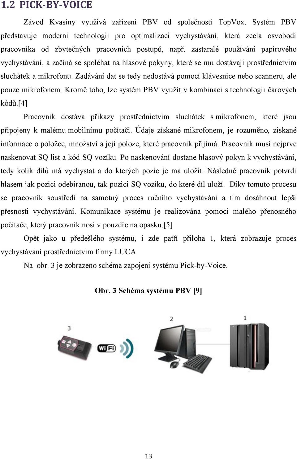 zastaralé používání papírového vychystávání, a začíná se spoléhat na hlasové pokyny, které se mu dostávají prostřednictvím sluchátek a mikrofonu.