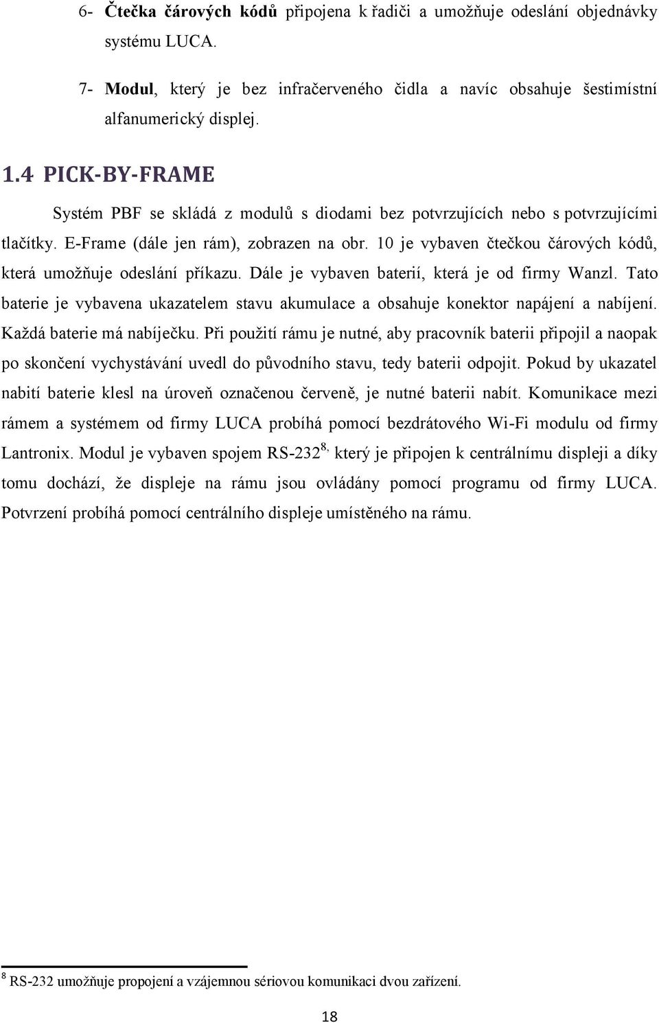 10 je vybaven čtečkou čárových kódů, která umožňuje odeslání příkazu. Dále je vybaven baterií, která je od firmy Wanzl.