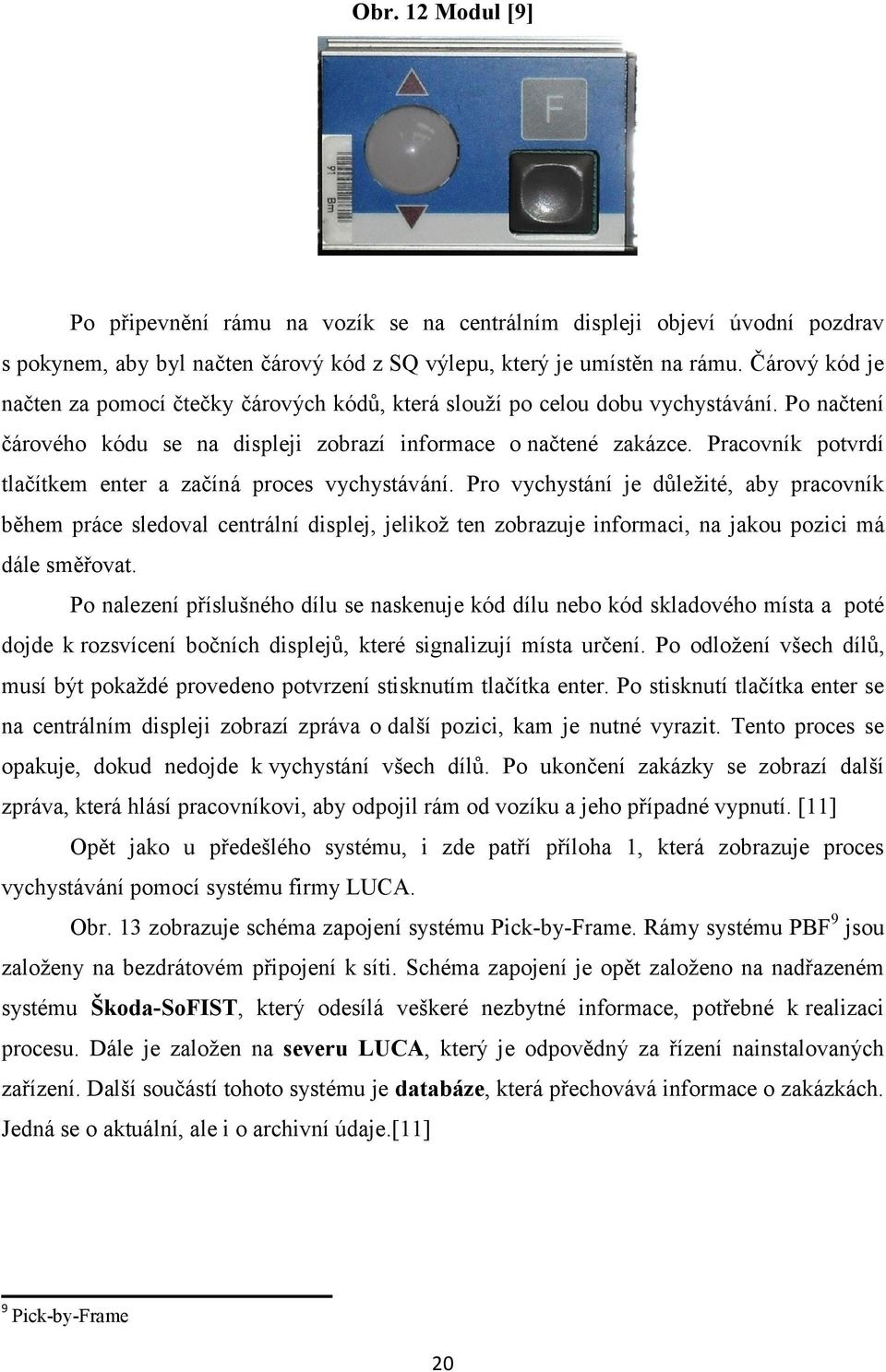 Pracovník potvrdí tlačítkem enter a začíná proces vychystávání.