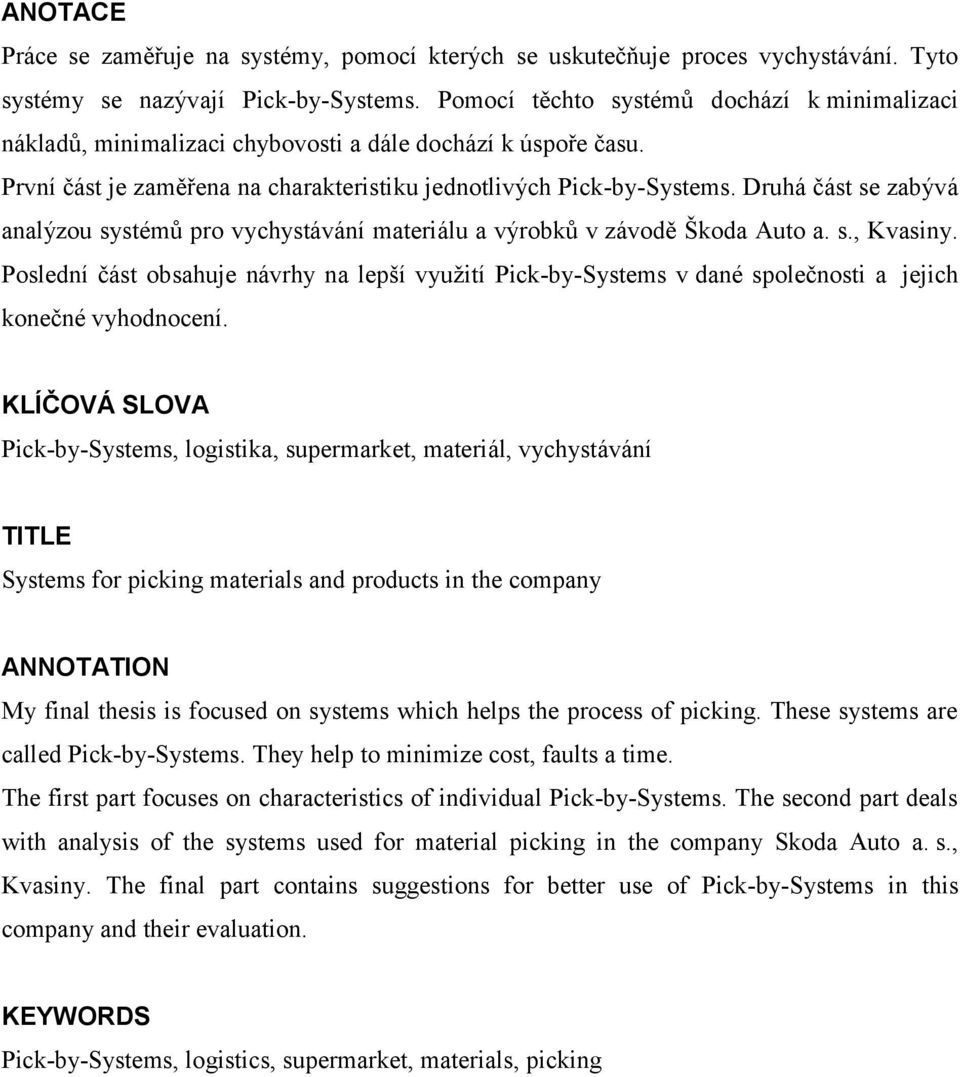 Druhá část se zabývá analýzou systémů pro vychystávání materiálu a výrobků v závodě Škoda Auto a. s., Kvasiny.