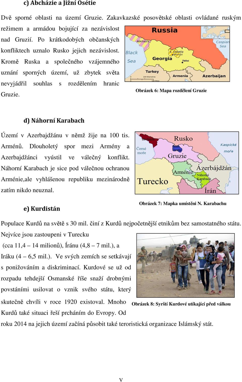 Obrázek 6: Mapa rozdělení Gruzie d) Náhorní Karabach Území v Azerbajdžánu v němž žije na 100 tis. Arménů. Dlouholetý spor mezi Armény a Azerbajdžánci vyústil ve válečný konflikt.