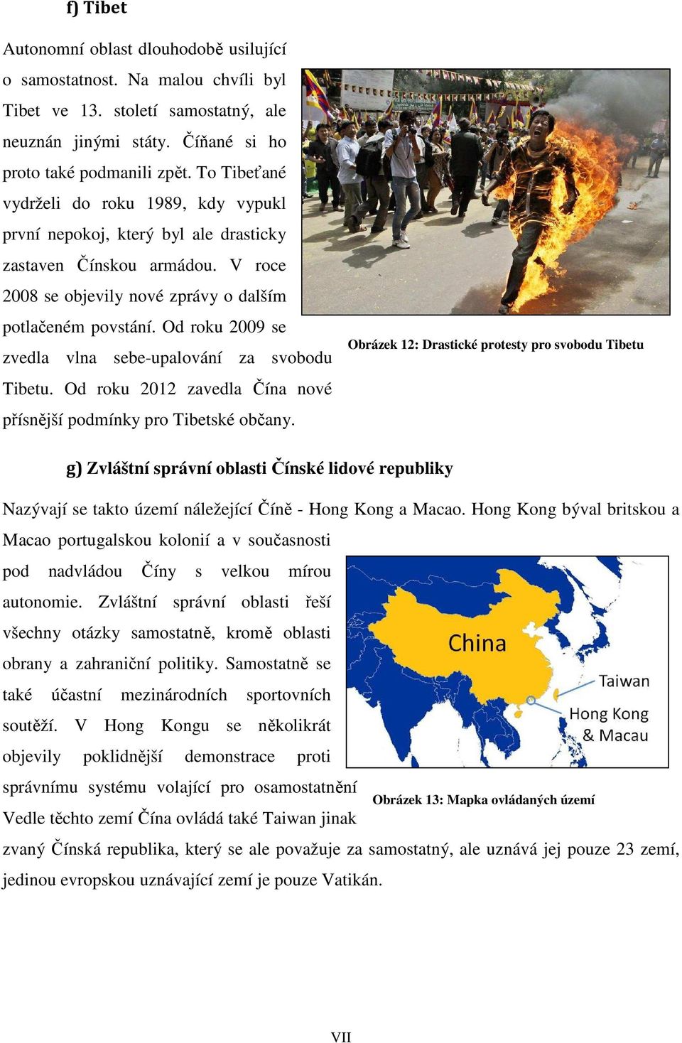 Od roku 2009 se zvedla vlna sebe-upalování za svobodu Tibetu. Od roku 2012 zavedla Čína nové přísnější podmínky pro Tibetské občany.