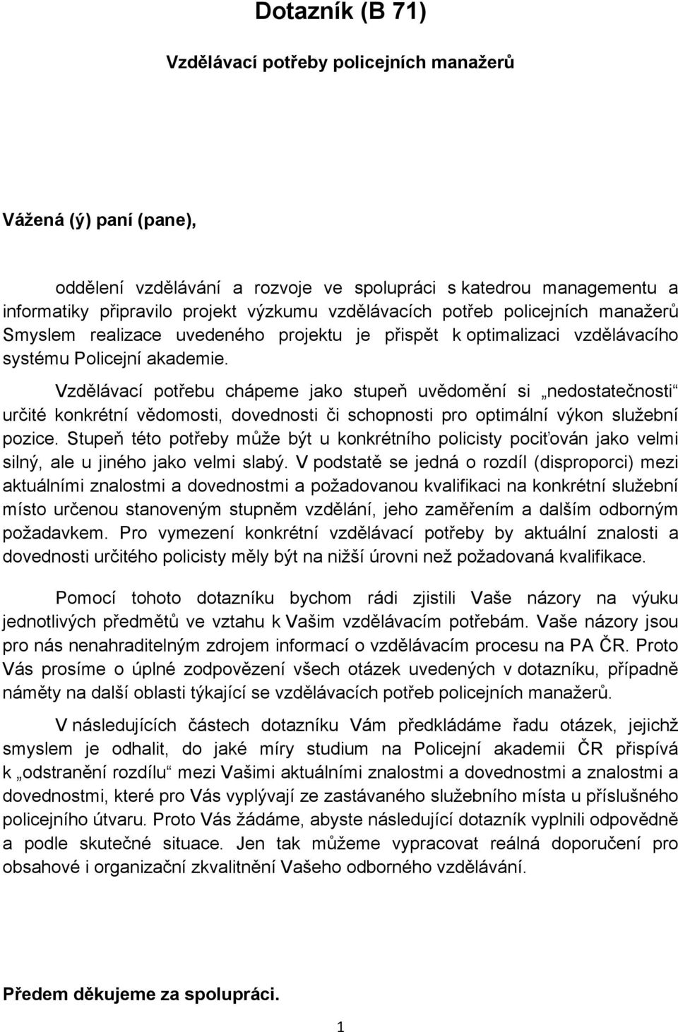 Vzdělávací potřebu chápeme jako stupeň uvědomění si nedostatečnosti určité konkrétní vědomosti, dovednosti či schopnosti pro optimální výkon služební pozice.