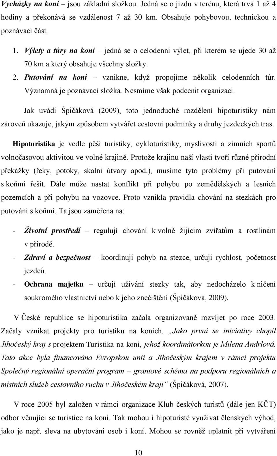 Jak uvádí Špičáková (2009), toto jednoduché rozdělení hipoturistiky nám zároveň ukazuje, jakým způsobem vytvářet cestovní podmínky a druhy jezdeckých tras.