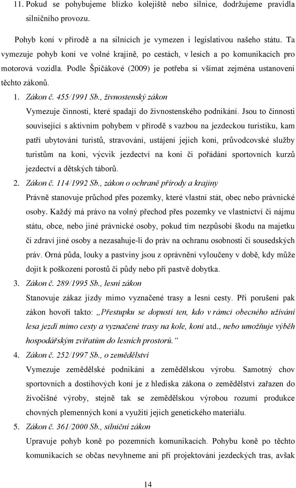 455/1991 Sb., živnostenský zákon Vymezuje činnosti, které spadají do živnostenského podnikání.