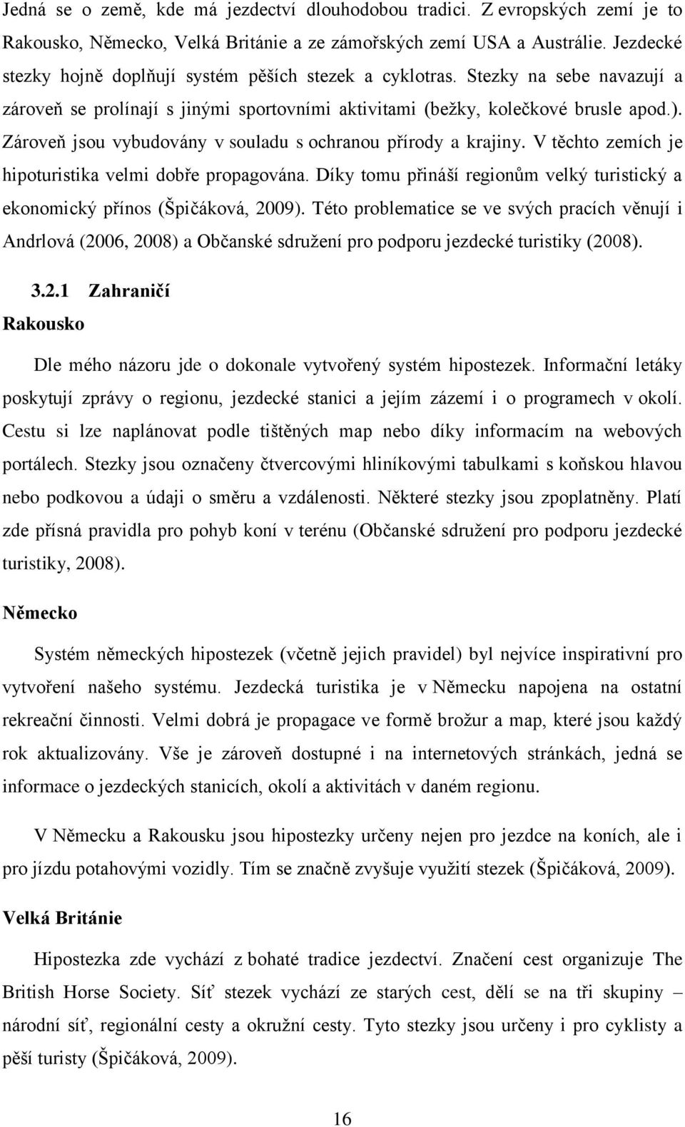 Zároveň jsou vybudovány v souladu s ochranou přírody a krajiny. V těchto zemích je hipoturistika velmi dobře propagována.