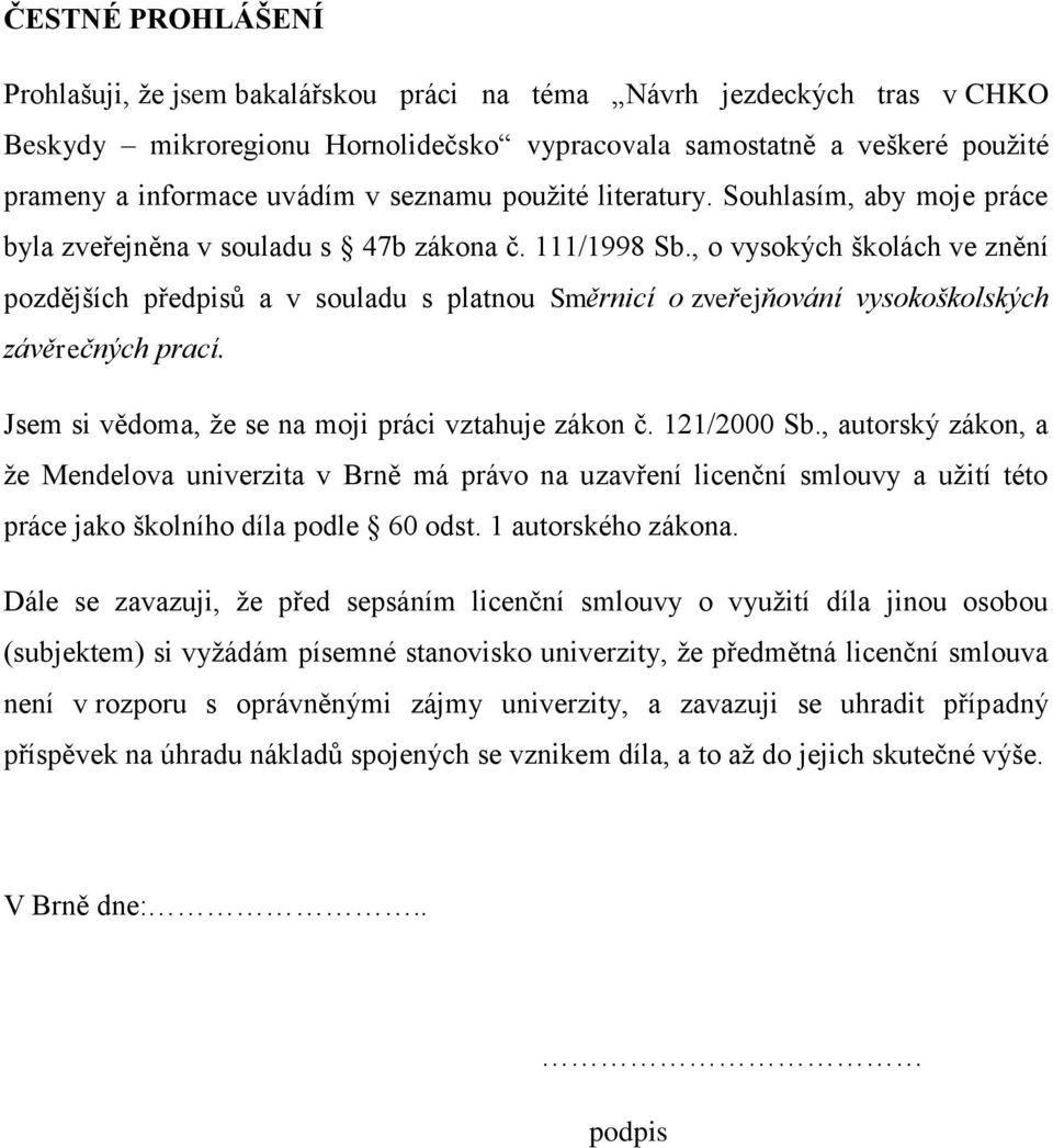 , o vysokých školách ve znění pozdějších předpisů a v souladu s platnou Směrnicí o zveřejňování vysokoškolských závěrečných prací. Jsem si vědoma, že se na moji práci vztahuje zákon č. 121/2000 Sb.