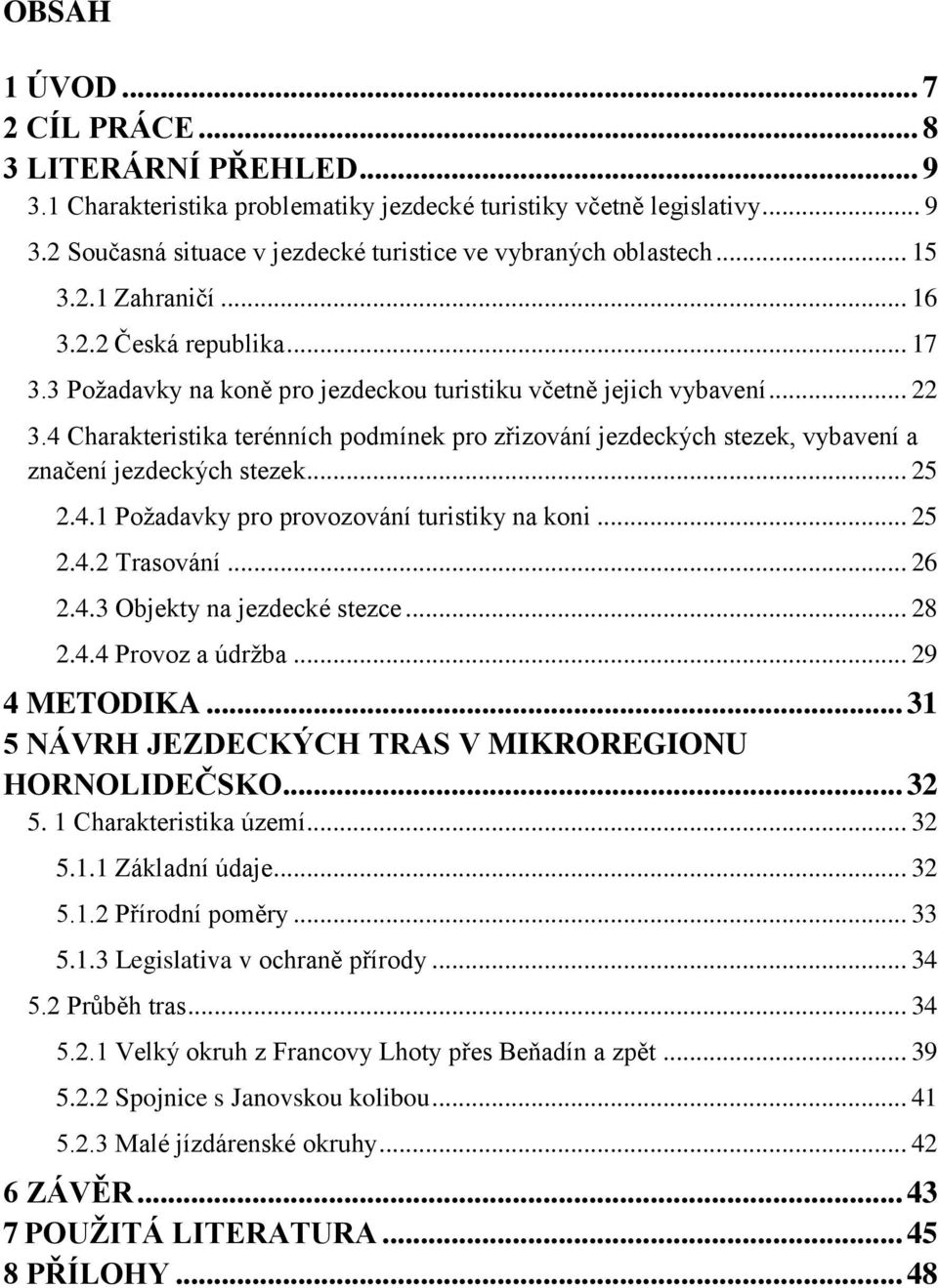 4 Charakteristika terénních podmínek pro zřizování jezdeckých stezek, vybavení a značení jezdeckých stezek... 25 2.4.1 Požadavky pro provozování turistiky na koni... 25 2.4.2 Trasování... 26 2.4.3 Objekty na jezdecké stezce.