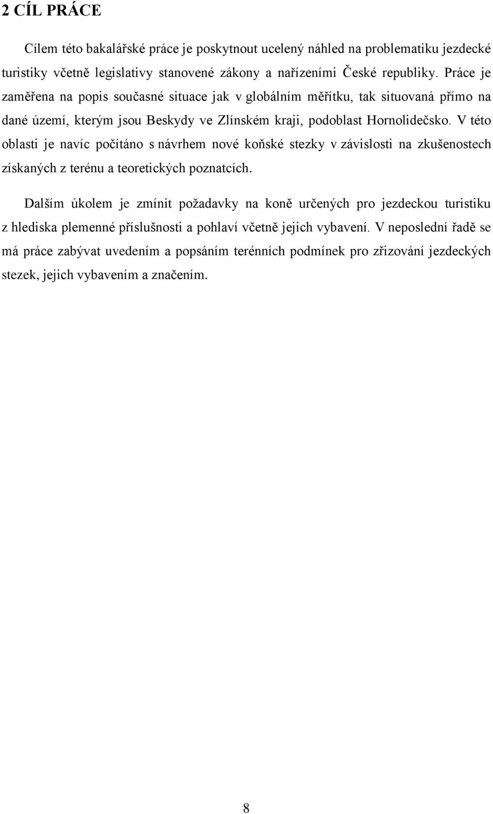 V této oblasti je navíc počítáno s návrhem nové koňské stezky v závislosti na zkušenostech získaných z terénu a teoretických poznatcích.