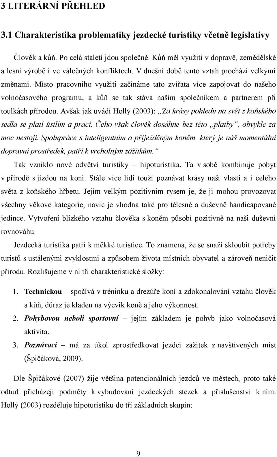 Místo pracovního využití začínáme tato zvířata více zapojovat do našeho volnočasového programu, a kůň se tak stává naším společníkem a partnerem při toulkách přírodou.