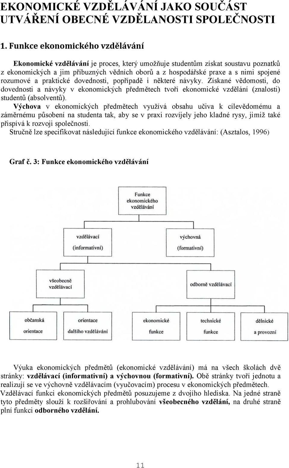 rozumové a praktické dovednosti, popřípadě i některé návyky. Získané vědomosti, do dovednosti a návyky v ekonomických předmětech tvoří ekonomické vzdělání (znalosti) studentů (absolventů).