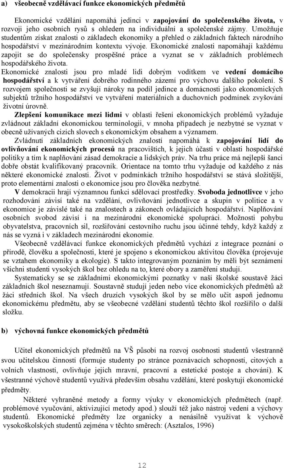 Ekonomické znalosti napomáhají každému zapojit se do společensky prospěšné práce a vyznat se v základních problémech hospodářského života.