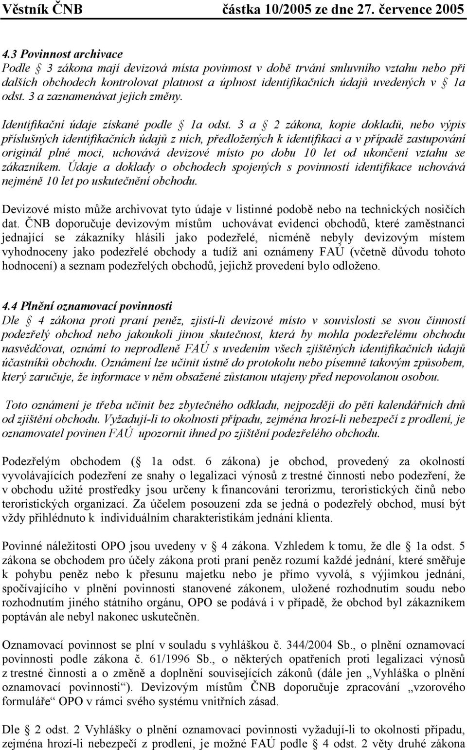 3 a 2 zákona, kopie dokladů, nebo výpis příslušných identifikačních údajů z nich, předložených k identifikaci a v případě zastupování originál plné moci, uchovává devizové místo po dobu 10 let od